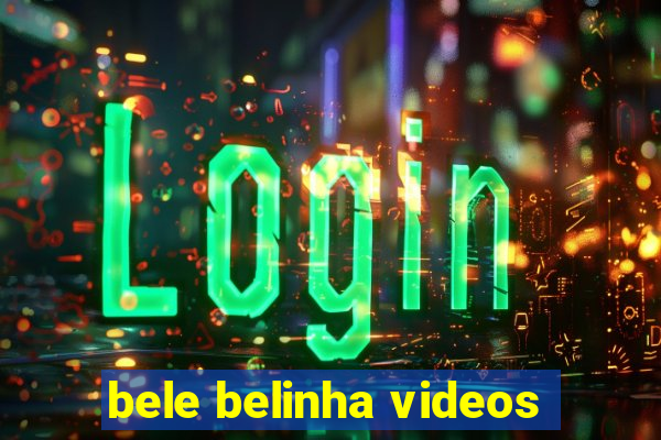 bele belinha videos